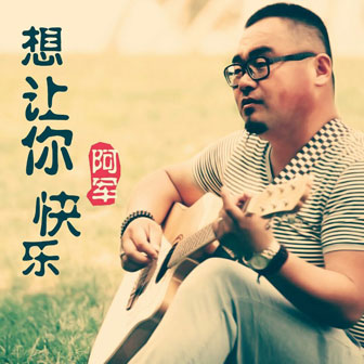 阿军《想让你快乐》MP3音乐歌词下载 想让你快乐专辑