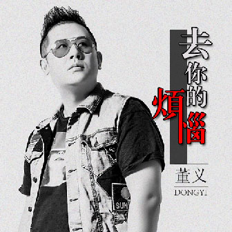 董义《去你的烦恼》MP3音乐歌词下载 去你的烦恼专辑